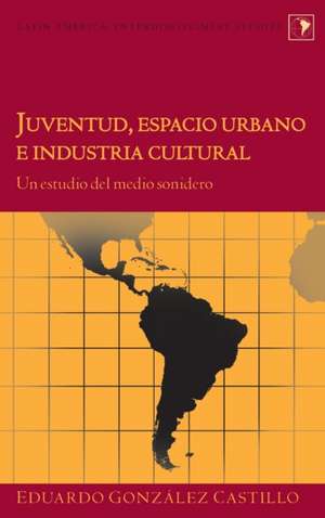 Juventud, Espacio Urbano E Industria Cultural: Un Estudio del Medio Sonidero de Eduardo González Castillo