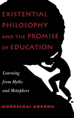 Existential Philosophy and the Promise of Education de Mordechai Gordon