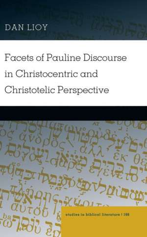 Facets of Pauline Discourse in Christocentric and Christotelic Perspective de Dan Lioy