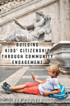 Building Kids' Citizenship Through Community Engagement de Bob Coulter