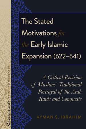 The Stated Motivations for the Early Islamic Expansion (622-641) de Ayman S. Ibrahim