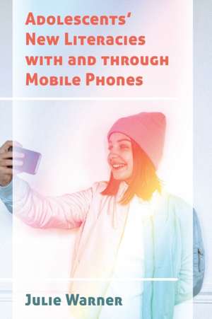 Adolescents' New Literacies with and through Mobile Phones de Julie Warner