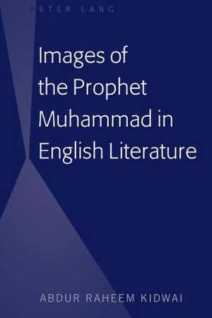 Images of the Prophet Muhammad in English Literature de Abdur Raheem Kidwai