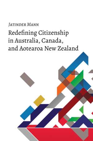 Redefining Citizenship in Australia, Canada, and Aotearoa New Zealand de Jatinder Mann