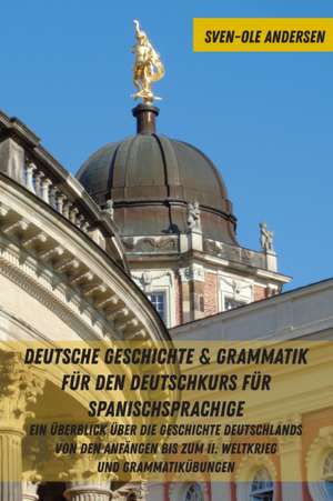 Deutsche Geschichte & Grammatik Fuer Den Deutschkurs Fuer Spanischsprachige de Sven-Ole Andersen