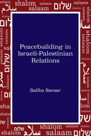 Peacebuilding in Israeli-Palestinian Relations de Saliba Sarsar