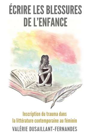 ECRIRE LES BLESSURES DE LENFANCE de Valerie Dusaillant-Fernandes