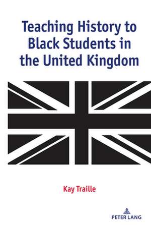 Teaching History to Black Students in the United Kingdom de Kay Traille