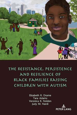 Resistance, Persistence and Resilience of Black Families Raising Children with Autism de Tara Adams