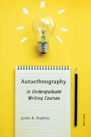 Autoethnography in Undergraduate Writing Courses de Justin B. Hopkins