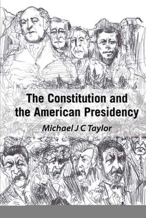 Constitution and the American Presidency de Michael J C Taylor