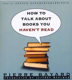 How to Talk about Books You Haven't Read de Pierre Bayard