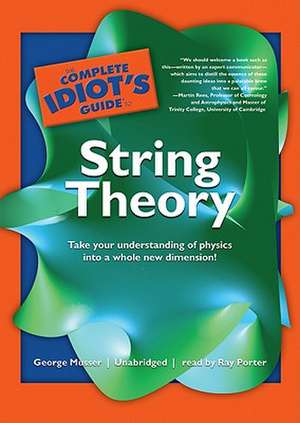 The Complete Idiot's Guide to String Theory: Take Your Understanding of Physics Into a Whole New Dimension! de George Musser