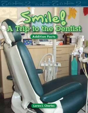 Smile! a Trip to the Dentist: Addition Facts de Loren I. Charles