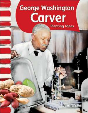 George Washington Carver: Planting Ideas de Jennifer Kroll