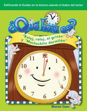 Que Hora Es?: "Reloj, Reloj, el Griton" y "Muchachito Dormilon" = What Time Is It? de Sharon Coan