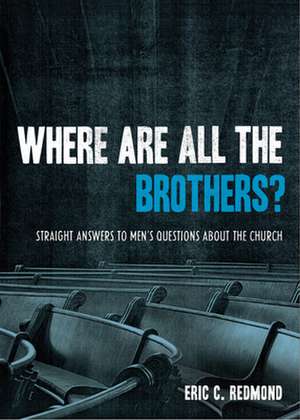 Where Are All the Brothers?: Straight Answers to Men's Questions about the Church de Eric C. Redmond