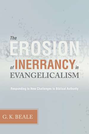 The Erosion of Inerrancy in Evangelicalism – Responding to New Challenges to Biblical Authority de Gregory K. Beale