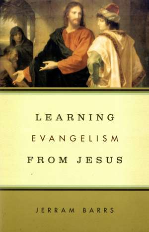 Learning Evangelism from Jesus de Jerram Barrs