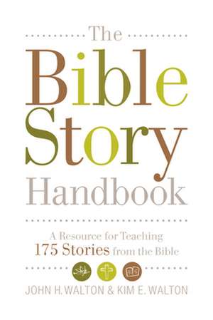 The Bible Story Handbook – A Resource for Teaching 175 Stories from the Bible de John H. Walton