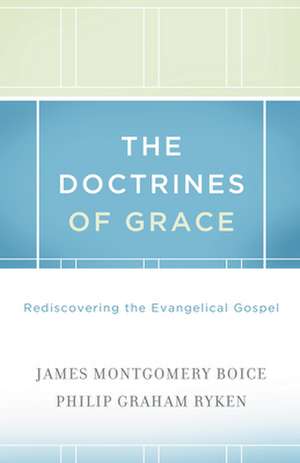 The Doctrines of Grace – Rediscovering the Evangelical Gospel de James Montgomer Boice