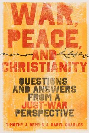 War, Peace, and Christianity – Questions and Answers from a Just–War Perspective de J. Daryl Charles