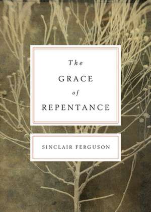 The Grace of Repentance (Redesign) de Sinclair B. Ferguson