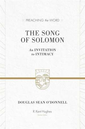 The Song of Solomon – An Invitation to Intimacy de Douglas Sean O`donnell