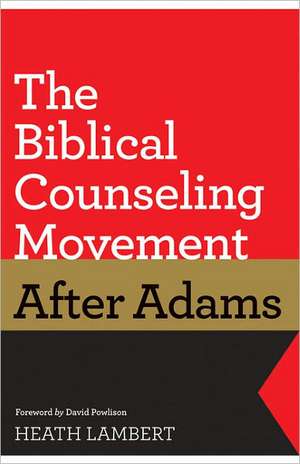 The Biblical Counseling Movement after Adams de Heath Lambert