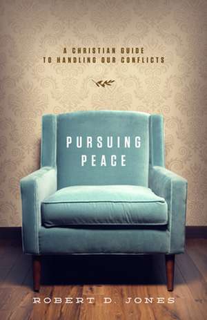 Pursuing Peace – A Christian Guide to Handling Our Conflicts de Robert D. Jones