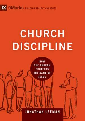 Church Discipline – How the Church Protects the Name of Jesus de Jonathan Leeman