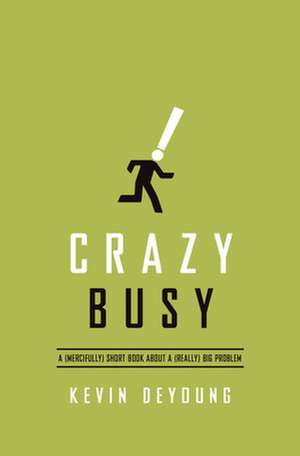 Crazy Busy – A (Mercifully) Short Book about a (Really) Big Problem de Kevin Deyoung