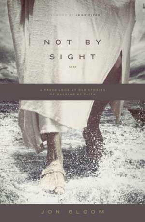 Not by Sight de Jon Bloom