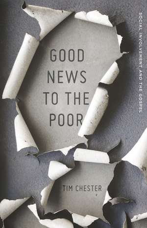 Good News to the Poor: Social Involvement and the Gospel de Tim Chester