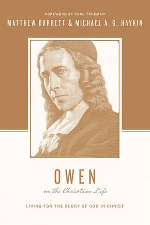 Owen on the Christian Life – Living for the Glory of God in Christ de Matthew Barrett