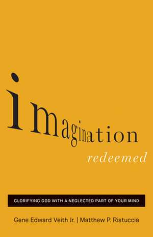 Imagination Redeemed – Glorifying God with a Neglected Part of Your Mind de Gene Edward Veith Jr.