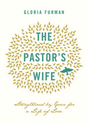 The Pastor`s Wife – Strengthened by Grace for a Life of Love de Gloria Furman