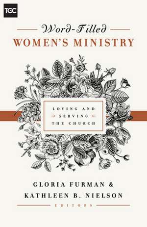 Word–Filled Women`s Ministry – Loving and Serving the Church de Gloria Furman