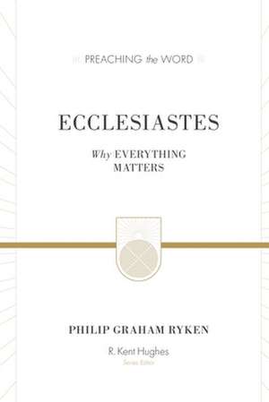 Ecclesiastes (Redesign) – Why Everything Matters de Philip Graham Ryken