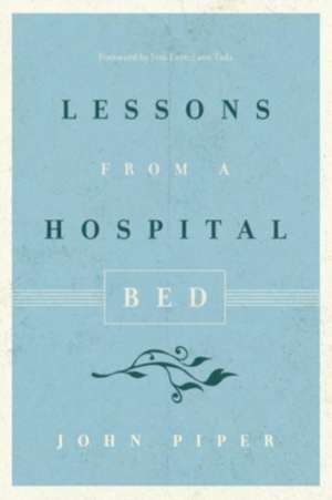 Lessons from a Hospital Bed de John Piper