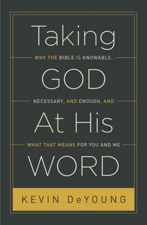 Taking God At His Word – Why the Bible Is Knowable, Necessary, and Enough, and What That Means for You and Me (Paperback Edition) de Kevin Deyoung