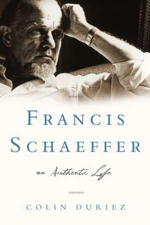 Francis Schaeffer: An Authentic Life de Colin Duriez