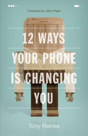 12 Ways Your Phone Is Changing You de Tony Reinke