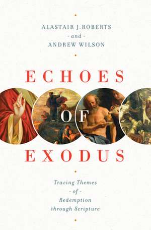 Echoes of Exodus – Tracing Themes of Redemption through Scripture de Alastair J. Roberts