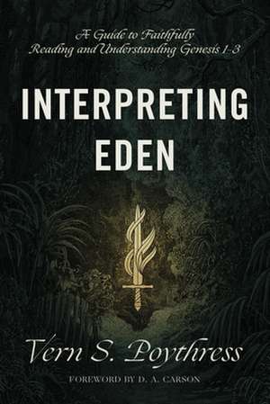 Interpreting Eden – A Guide to Faithfully Reading and Understanding Genesis 1–3 de Vern S. Poythress