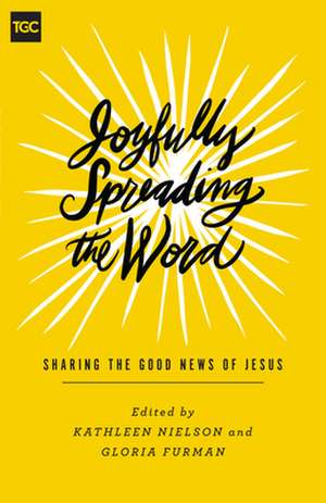 Joyfully Spreading the Word – Sharing the Good News of Jesus de Kathleen Nielson