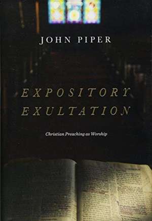 Expository Exultation – Christian Preaching as Worship de John Piper