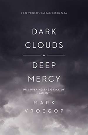 Dark Clouds, Deep Mercy – Discovering the Grace of Lament de Mark Vroegop