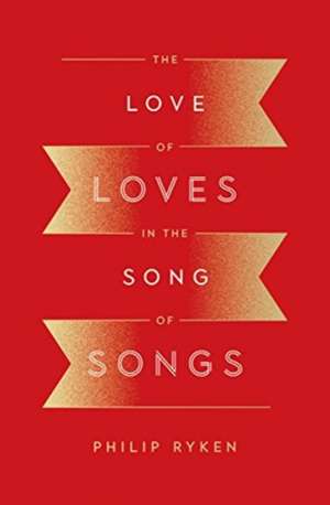 The Love of Loves in the Song of Songs de Philip Graham Ryken