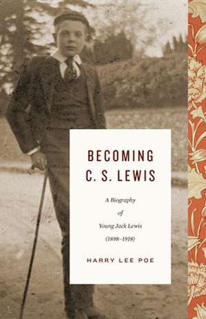 Becoming C. S. Lewis – A Biography of Young Jack Lewis (1898–1918) de Harry Lee Poe